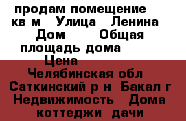 продам помещение 122 кв.м › Улица ­ Ленина › Дом ­ 7 › Общая площадь дома ­ 122 › Цена ­ 500 000 - Челябинская обл., Саткинский р-н, Бакал г. Недвижимость » Дома, коттеджи, дачи продажа   . Челябинская обл.